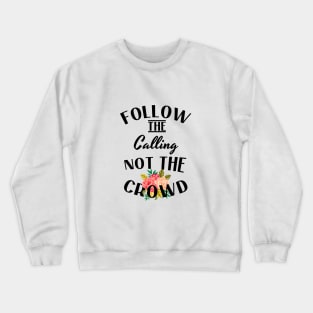 follow the calling not the crowd Crewneck Sweatshirt